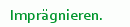 Imprägnieren.
